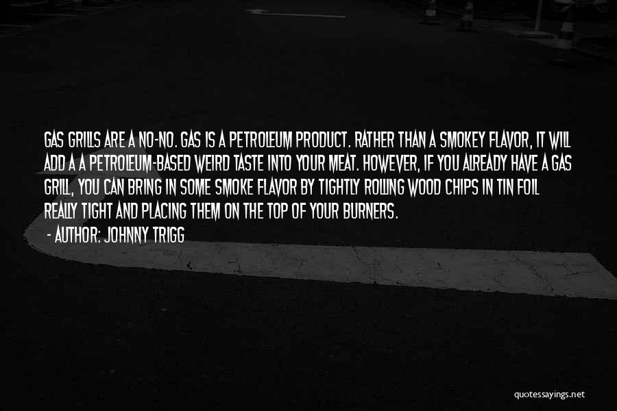 Grills Quotes By Johnny Trigg