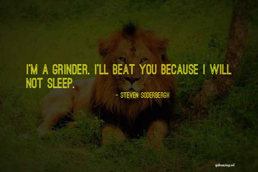 Grinder Quotes By Steven Soderbergh