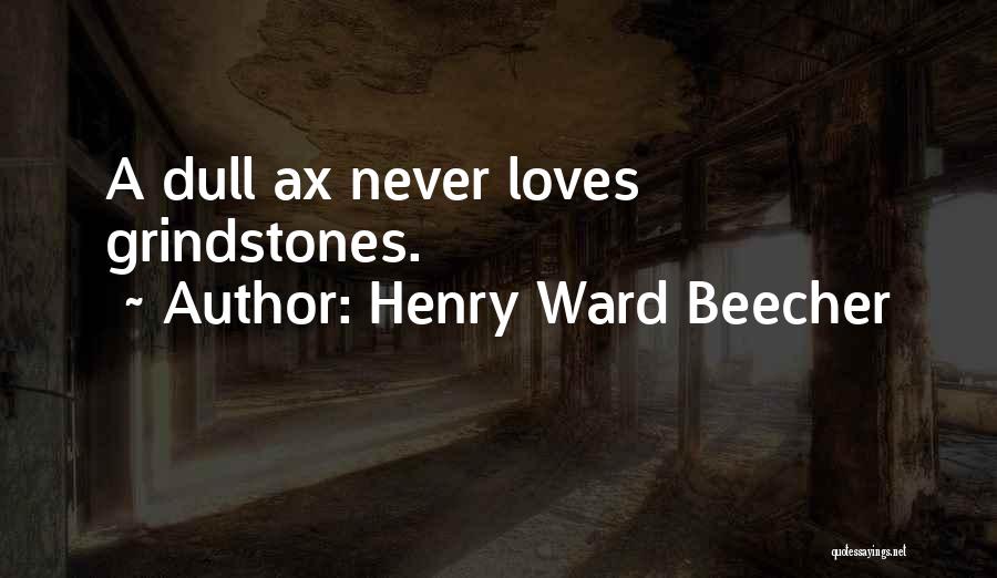 Grindstone Quotes By Henry Ward Beecher