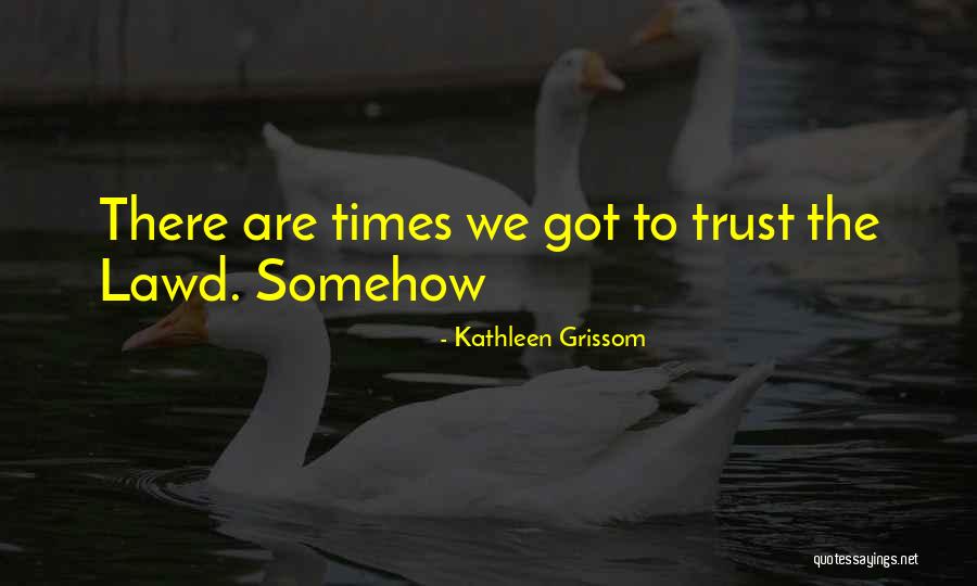 Grissom Quotes By Kathleen Grissom