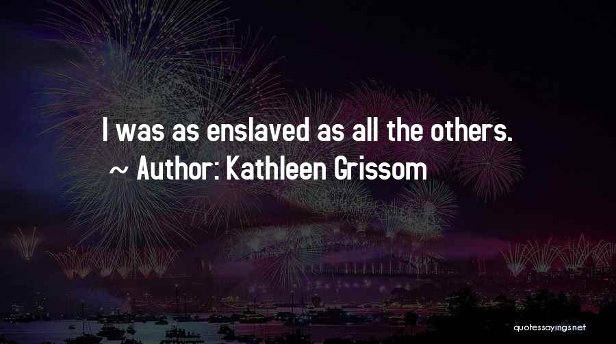 Grissom Quotes By Kathleen Grissom