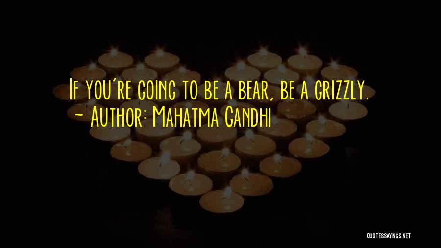 Grizzly Bear Quotes By Mahatma Gandhi