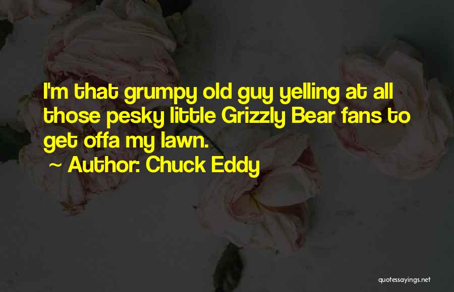 Grizzly Quotes By Chuck Eddy