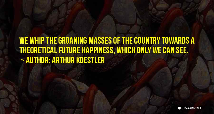 Groaning Quotes By Arthur Koestler