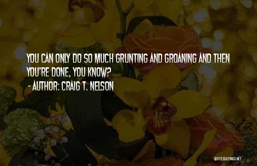 Groaning Quotes By Craig T. Nelson