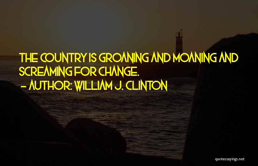 Groaning Quotes By William J. Clinton