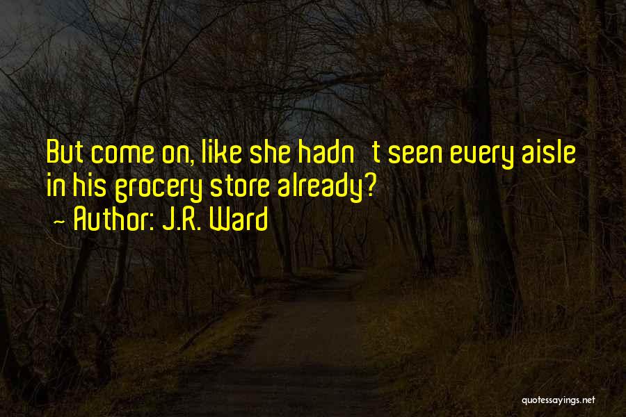 Grocery Stores Quotes By J.R. Ward