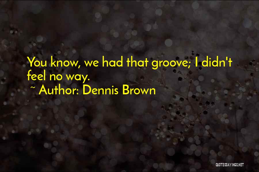 Groove Quotes By Dennis Brown