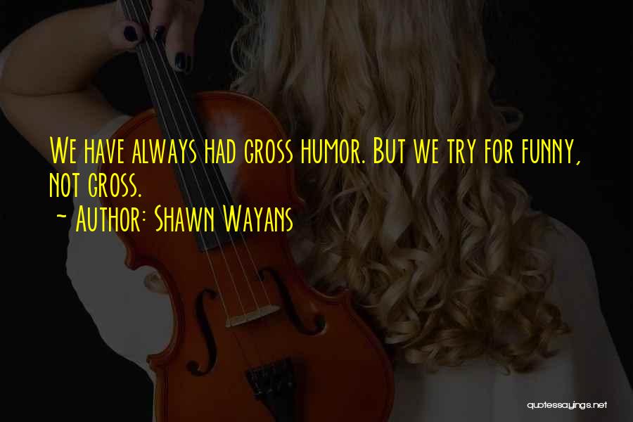 Gross Funny Quotes By Shawn Wayans