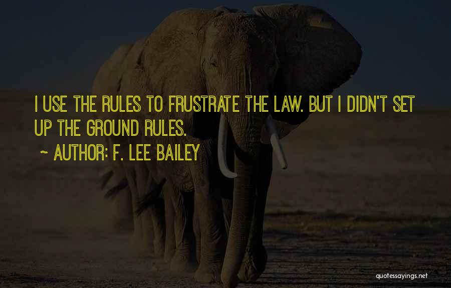 Ground Rules Quotes By F. Lee Bailey