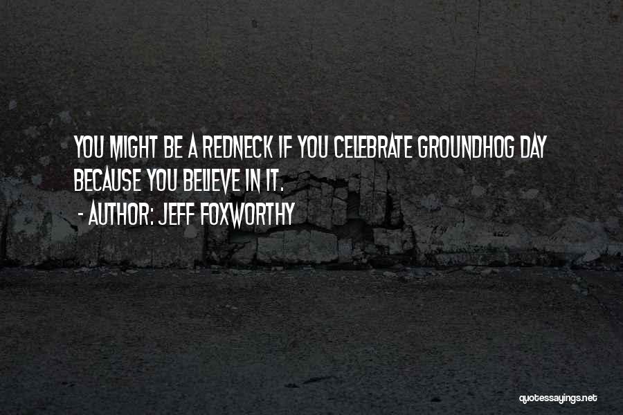 Groundhog Day Quotes By Jeff Foxworthy