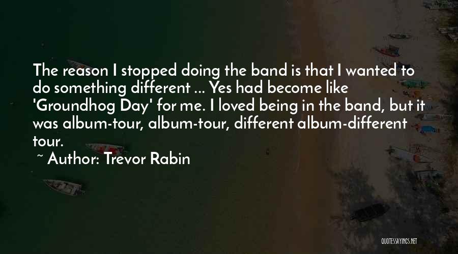 Groundhog Day Quotes By Trevor Rabin