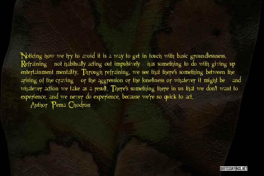 Groundlessness Quotes By Pema Chodron