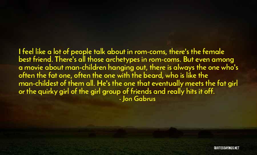 Group Of Friends Quotes By Jon Gabrus