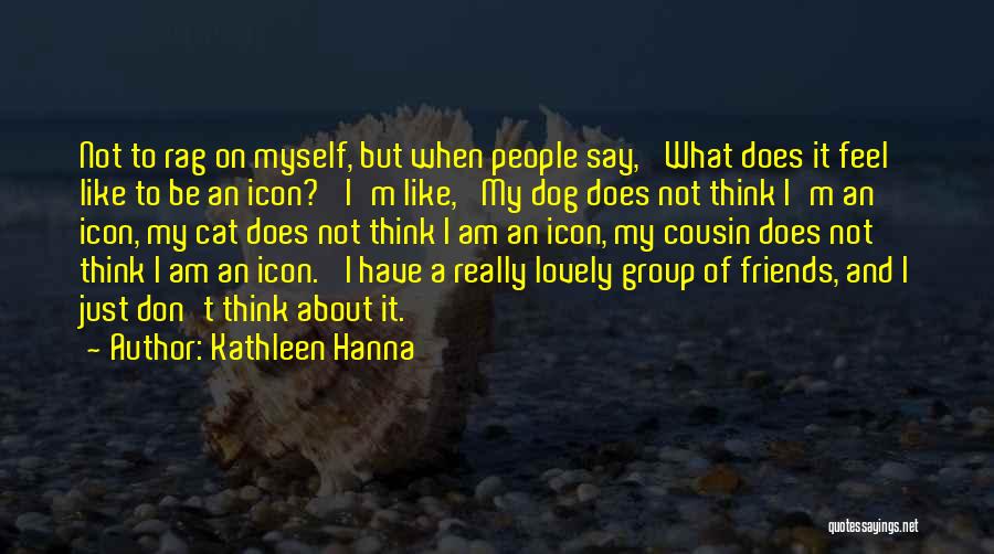 Group Of Friends Quotes By Kathleen Hanna