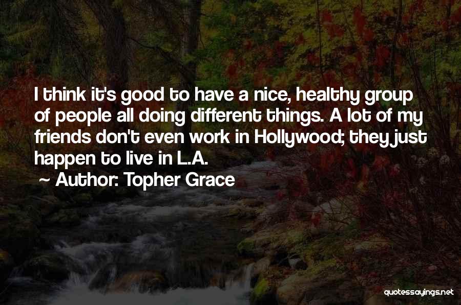 Group Of Friends Quotes By Topher Grace