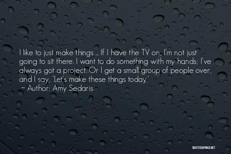 Group Project Quotes By Amy Sedaris