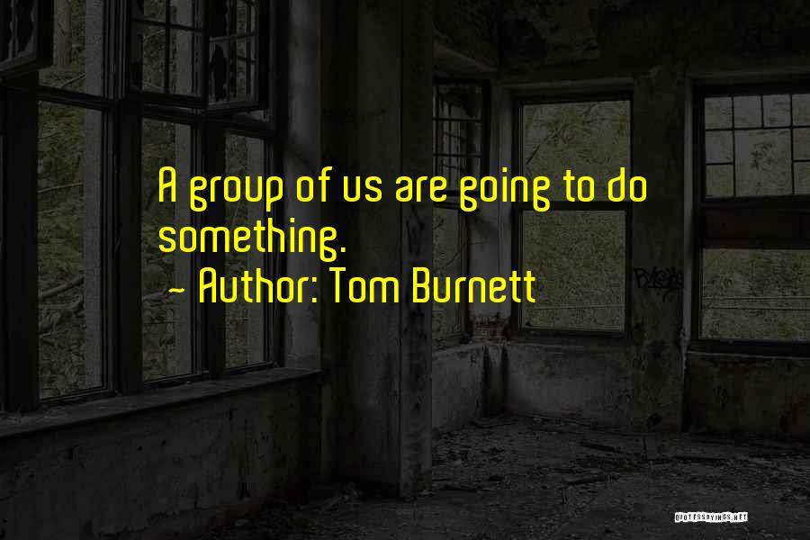 Group Quotes By Tom Burnett