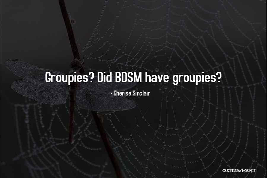 Groupies Quotes By Cherise Sinclair Groupies Quotes By Cherise Sinclair