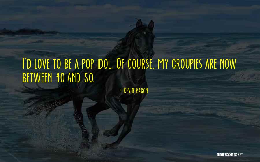 Groupies Quotes By Kevin Bacon