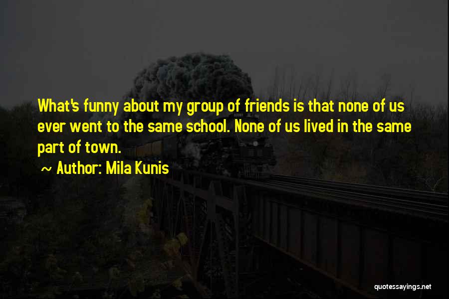 Groups Of Friends Quotes By Mila Kunis