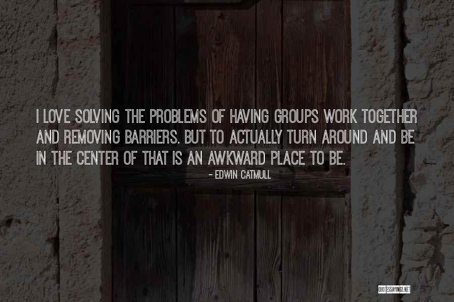 Groups Together Quotes By Edwin Catmull Groups Together Quotes By Edwin Catmull