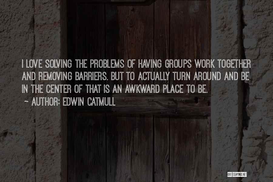 Groups Working Together Quotes By Edwin Catmull