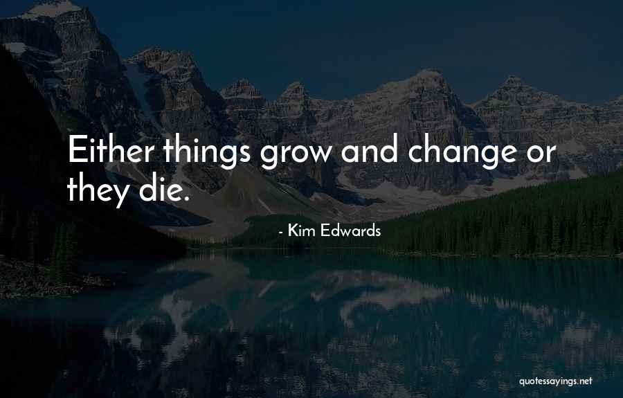 Grow And Change Quotes By Kim Edwards Grow And Change Quotes By Kim Edwards