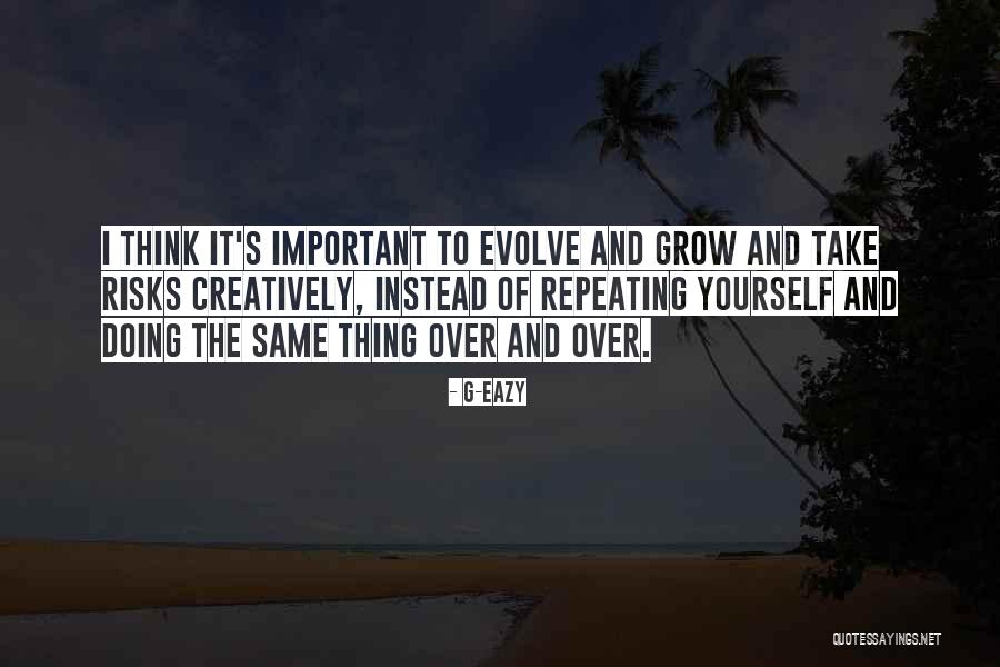 Grow And Evolve Quotes By G-Eazy Grow And Evolve Quotes By G-Eazy