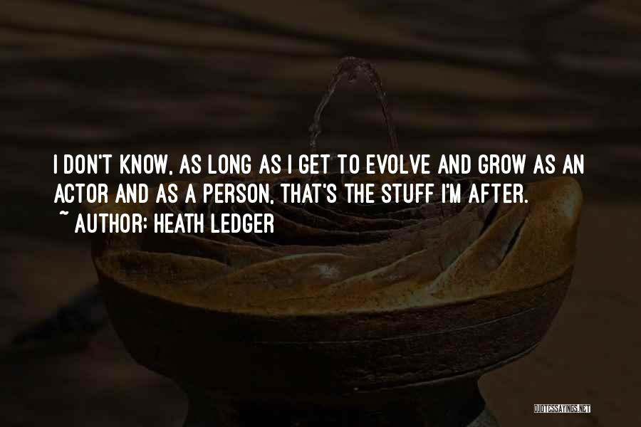 Grow And Evolve Quotes By Heath Ledger