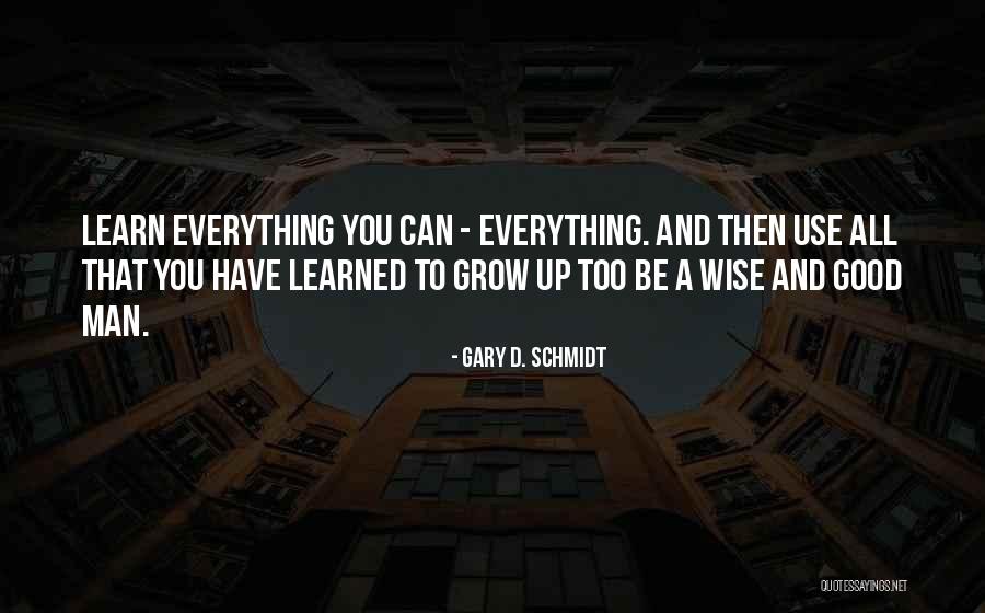 Grow And Learn Quotes By Gary D. Schmidt Grow And Learn Quotes By Gary D. Schmidt