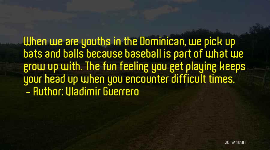 Grow Balls Quotes By Vladimir Guerrero