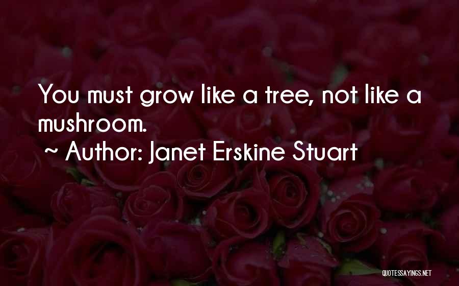 Grow Like A Tree Quotes By Janet Erskine Stuart
