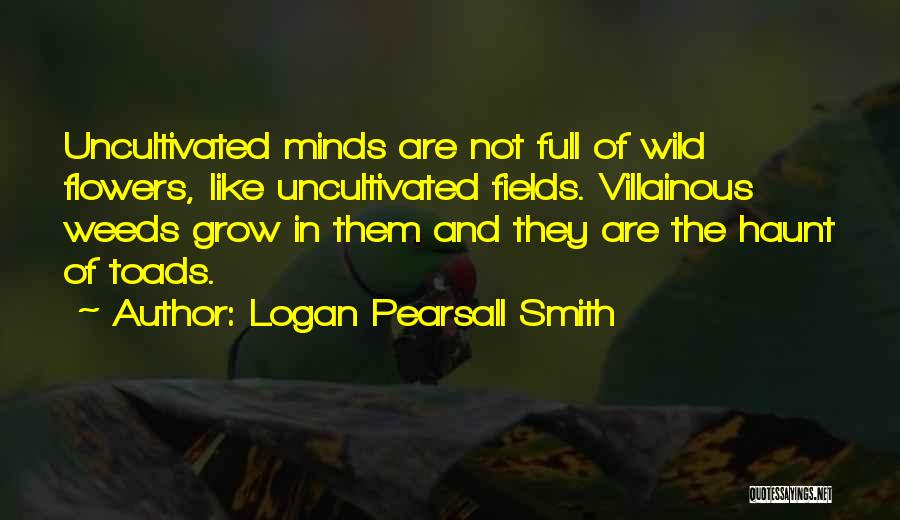 Grow Like Flower Quotes By Logan Pearsall Smith