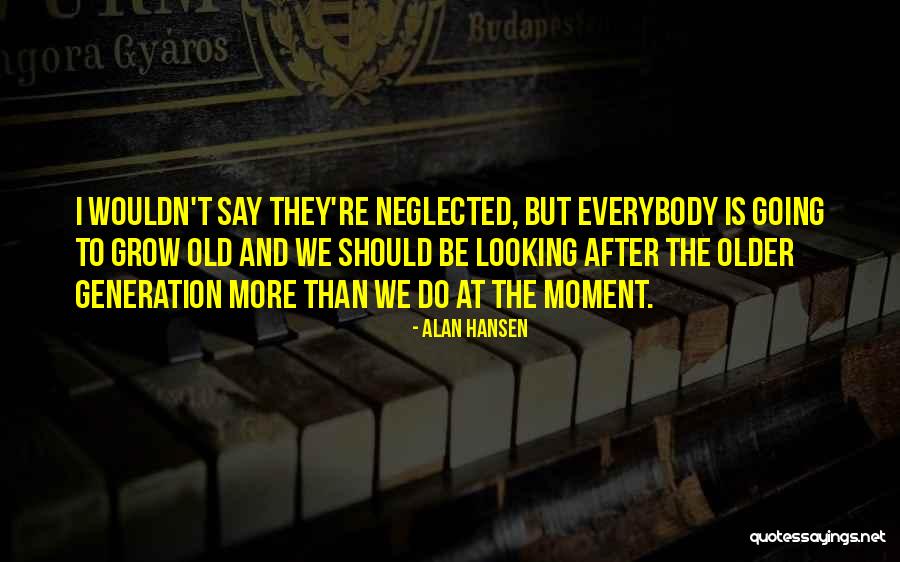 Grow Old Quotes By Alan Hansen Grow Old Quotes By Alan Hansen