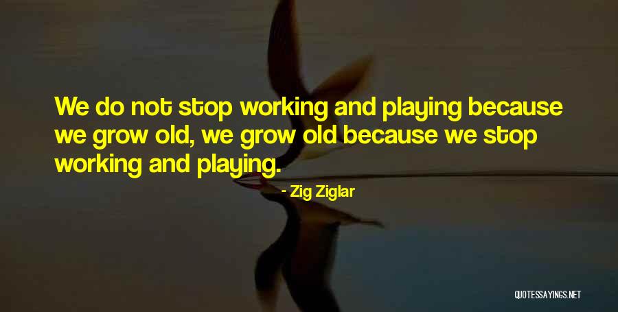 Grow Old Quotes By Zig Ziglar Grow Old Quotes By Zig Ziglar