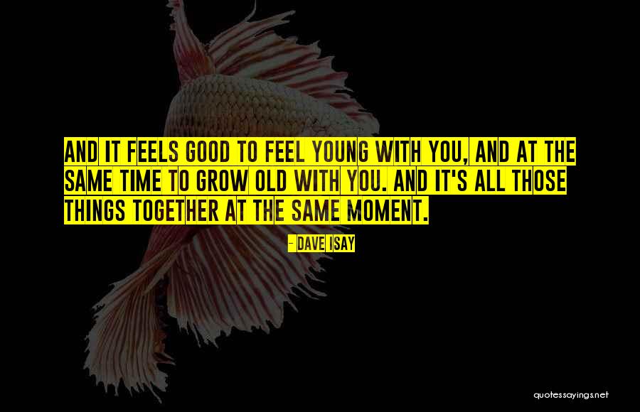 Grow Old Together Love Quotes By Dave Isay Grow Old Together Love Quotes By Dave Isay