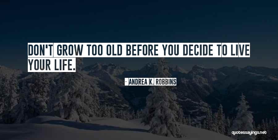 Grow Quotes Quotes By Andrea K. Robbins Grow Quotes Quotes By Andrea K. Robbins