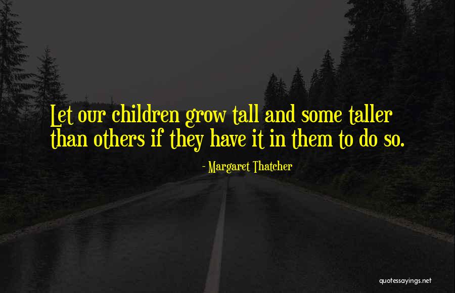 Grow Taller Quotes By Margaret Thatcher Grow Taller Quotes By Margaret Thatcher