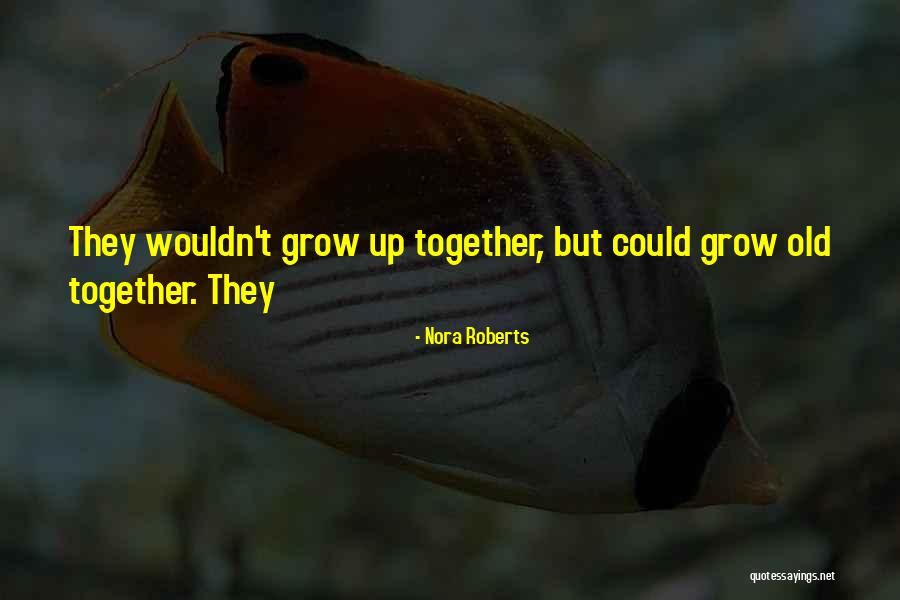 Grow Together Quotes By Nora Roberts Grow Together Quotes By Nora Roberts