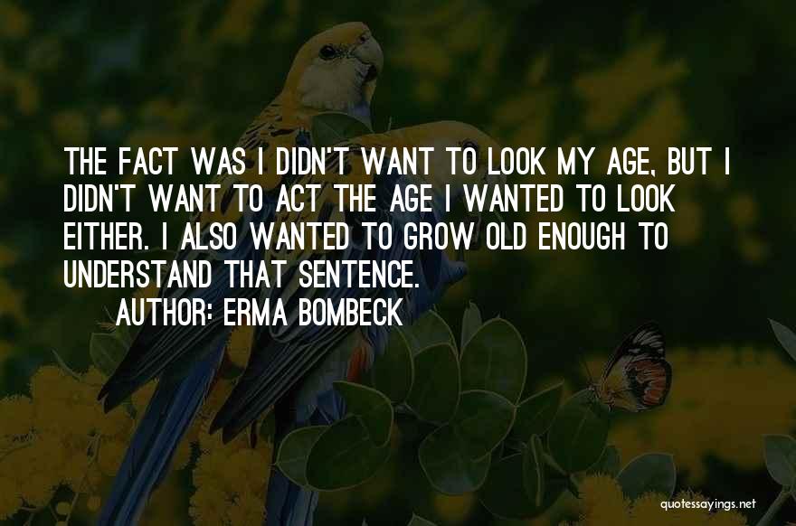 Grow Up Act Your Age Quotes By Erma Bombeck