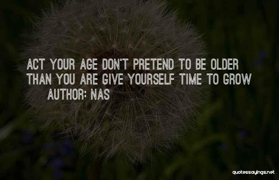 Grow Up Act Your Age Quotes By Nas