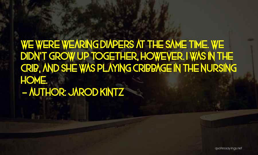 Grow Up Together Quotes By Jarod Kintz