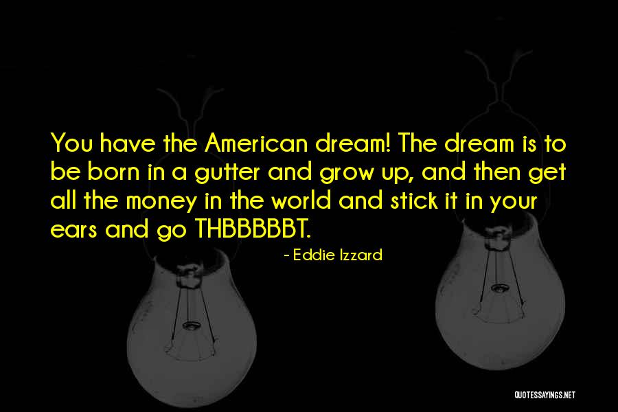 Grow Your Money Quotes By Eddie Izzard Grow Your Money Quotes By Eddie Izzard
