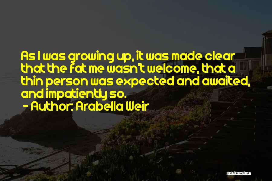 Growing As A Person Quotes By Arabella Weir