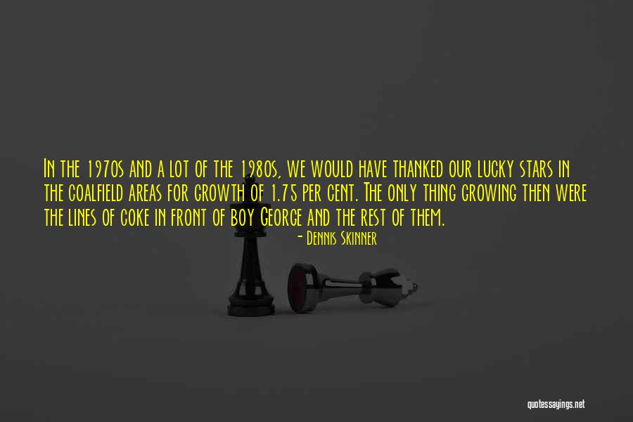 Growing Boys Quotes By Dennis Skinner Growing Boys Quotes By Dennis Skinner