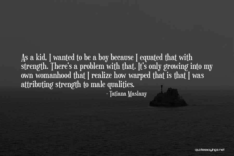 Growing Boys Quotes By Tatiana Maslany Growing Boys Quotes By Tatiana Maslany