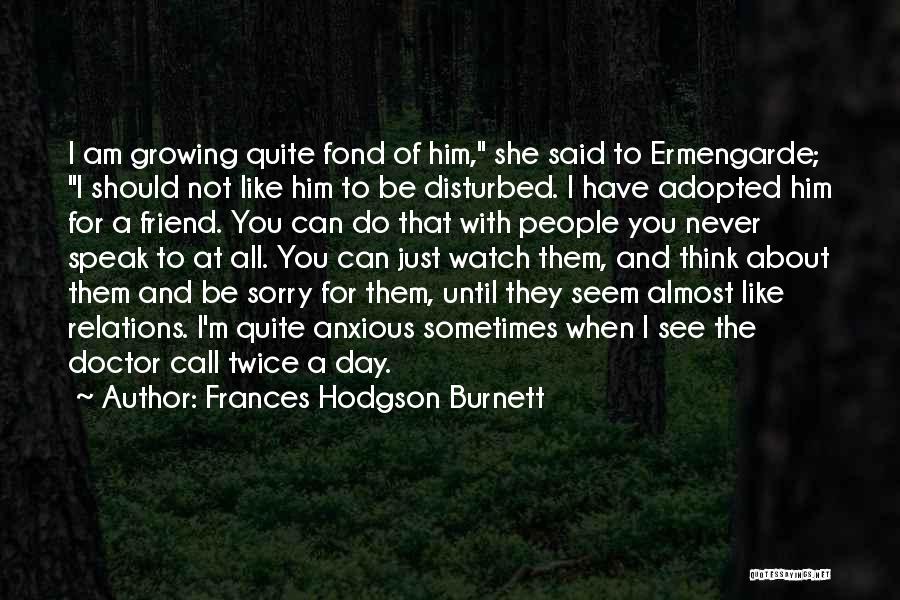 Growing Fond Quotes By Frances Hodgson Burnett