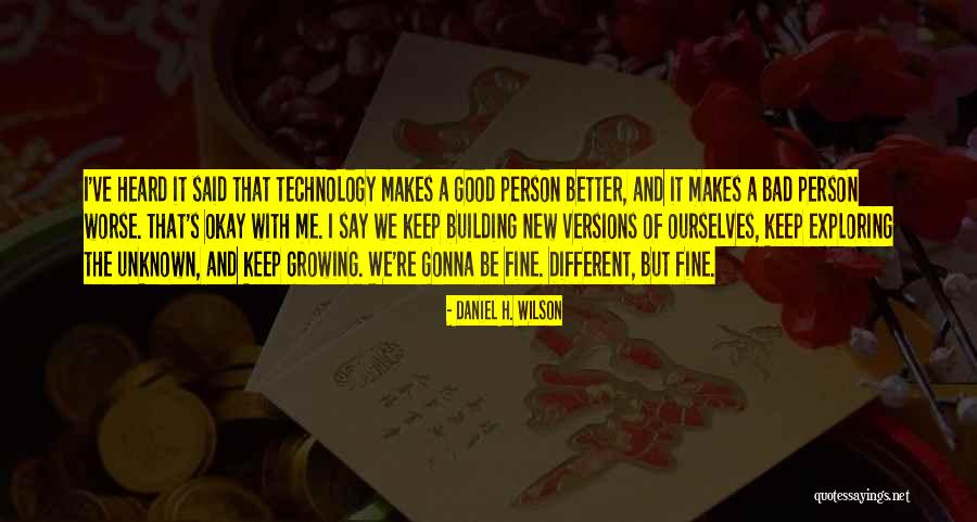 Growing Into A Better Person Quotes By Daniel H. Wilson Growing Into A Better Person Quotes By Daniel H. Wilson