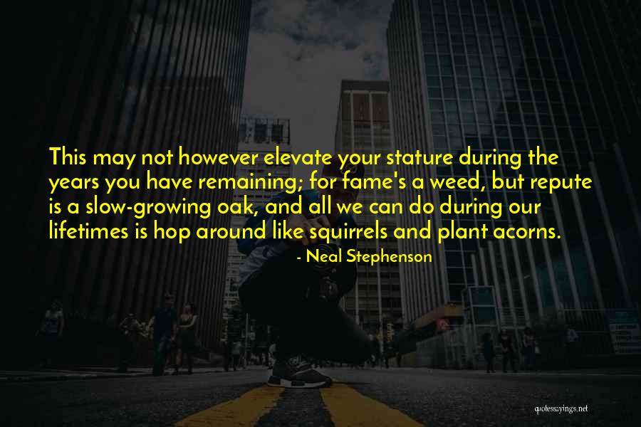 Growing Like A Plant Quotes By Neal Stephenson Growing Like A Plant Quotes By Neal Stephenson